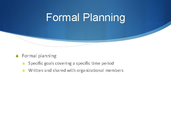 Formal Planning S Formal planning S Specific goals covering a specific time period S