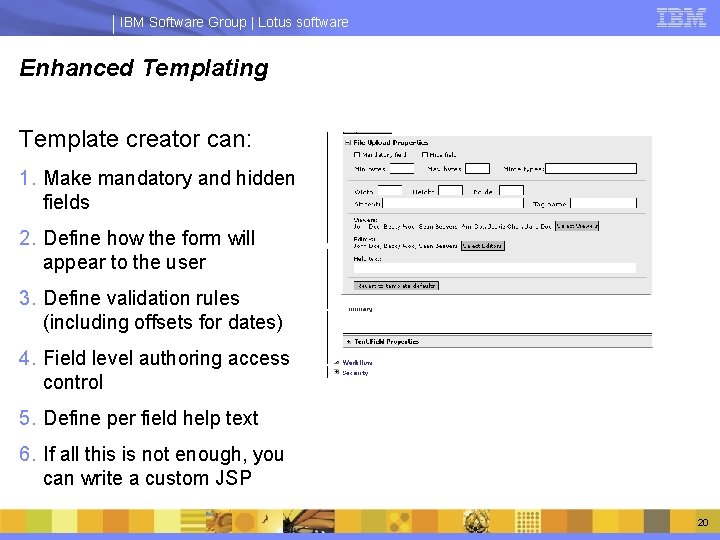 IBM Software Group | Lotus software Enhanced Templating Template creator can: 1. Make mandatory