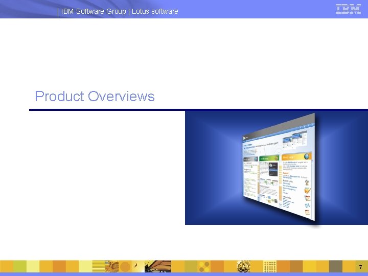 IBM Software Group | Lotus software Product Overviews 7 