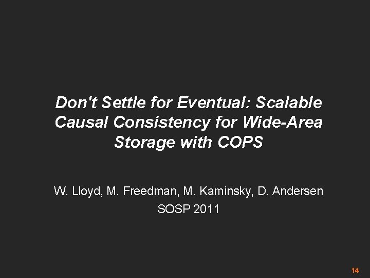 Don't Settle for Eventual: Scalable Causal Consistency for Wide-Area Storage with COPS W. Lloyd,