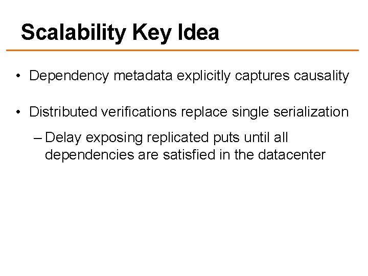 Scalability Key Idea • Dependency metadata explicitly captures causality • Distributed verifications replace single