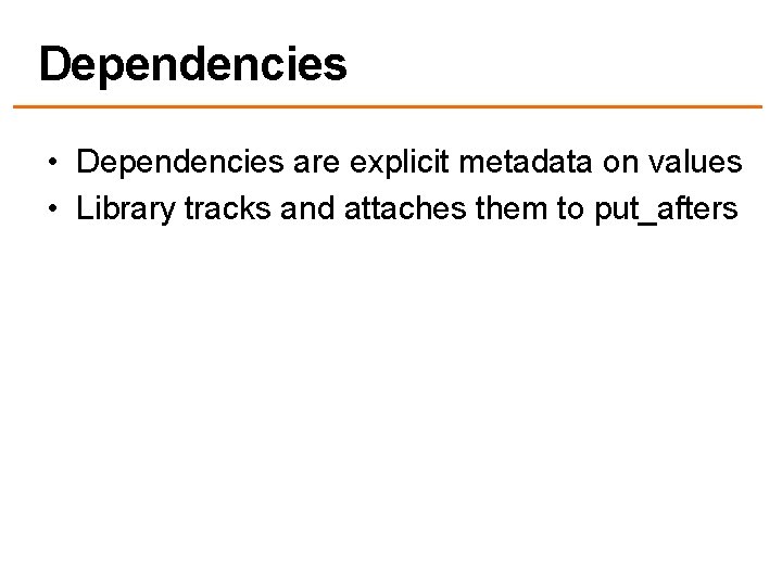 Dependencies • Dependencies are explicit metadata on values • Library tracks and attaches them