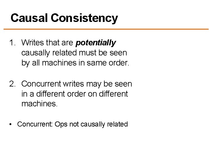 Causal Consistency 1. Writes that are potentially causally related must be seen by all