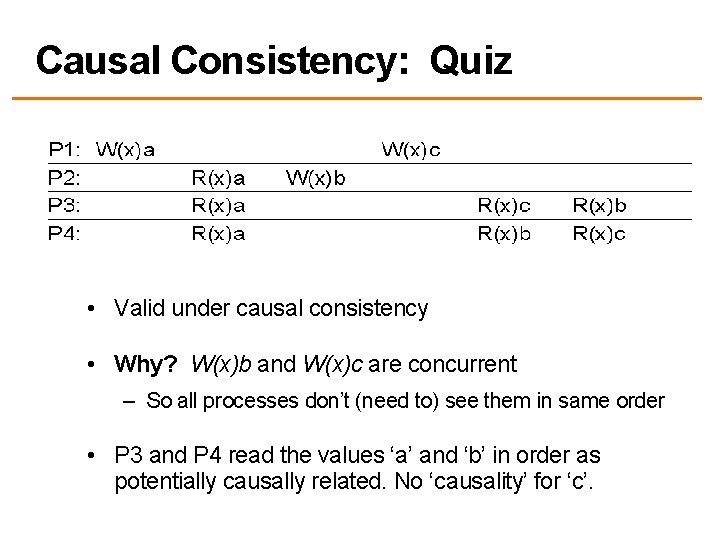 Causal Consistency: Quiz • Valid under causal consistency • Why? W(x)b and W(x)c are