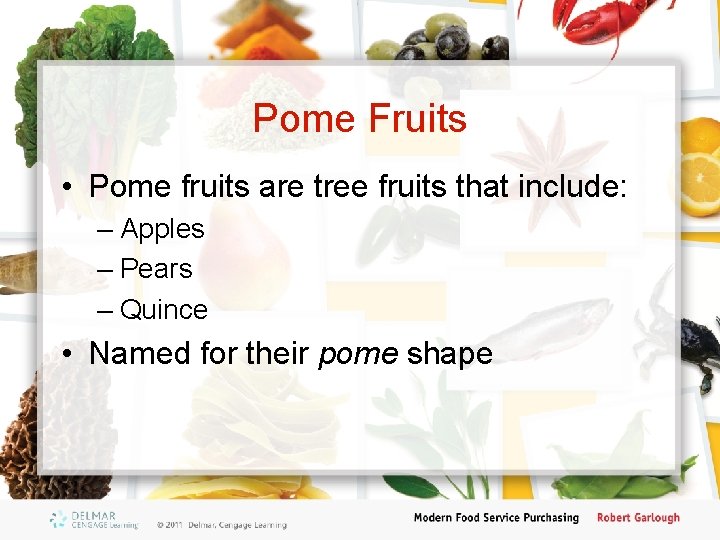 Pome Fruits • Pome fruits are tree fruits that include: – Apples – Pears