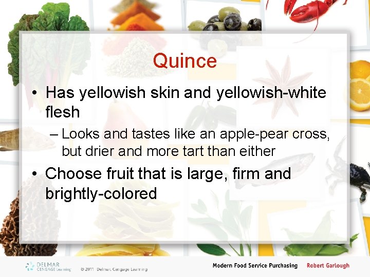 Quince • Has yellowish skin and yellowish-white flesh – Looks and tastes like an