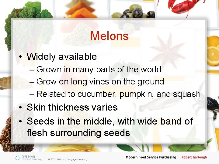 Melons • Widely available – Grown in many parts of the world – Grow