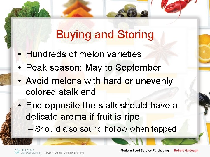 Buying and Storing • Hundreds of melon varieties • Peak season: May to September