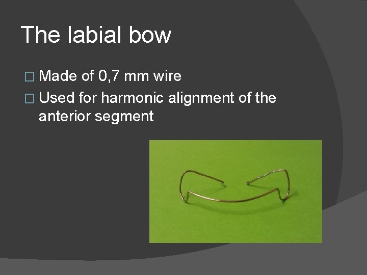 The labial bow � Made of 0, 7 mm wire � Used for harmonic