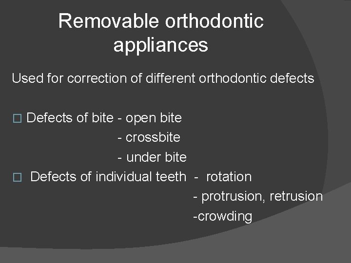 Removable orthodontic appliances Used for correction of different orthodontic defects Defects of bite -