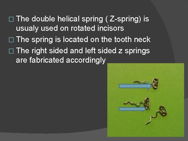 � The double helical spring ( Z-spring) is usualy used on rotated incisors �