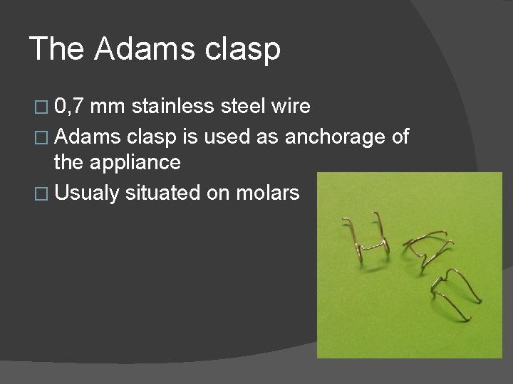 The Adams clasp � 0, 7 mm stainless steel wire � Adams clasp is