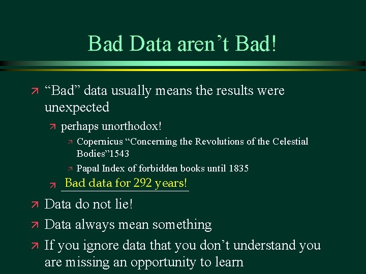 Bad Data aren’t Bad! ä “Bad” data usually means the results were unexpected ä