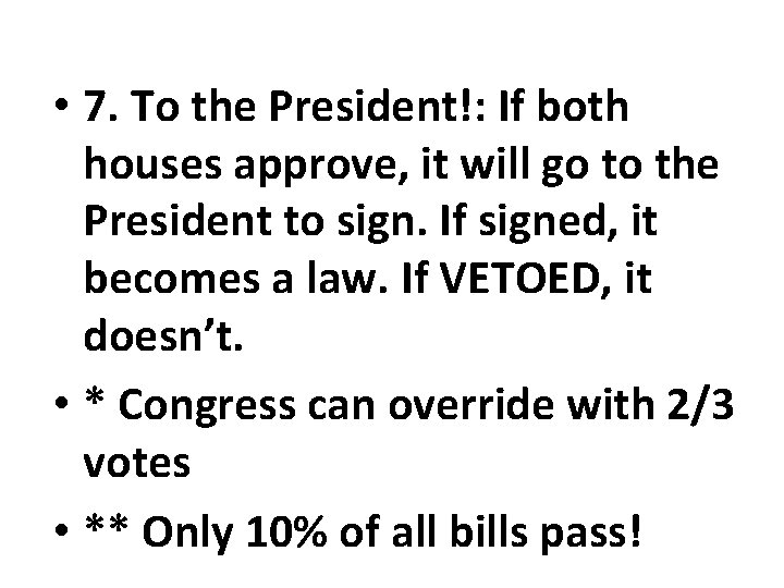  • 7. To the President!: If both houses approve, it will go to