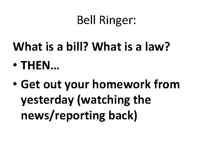 Bell Ringer: What is a bill? What is a law? • THEN… • Get