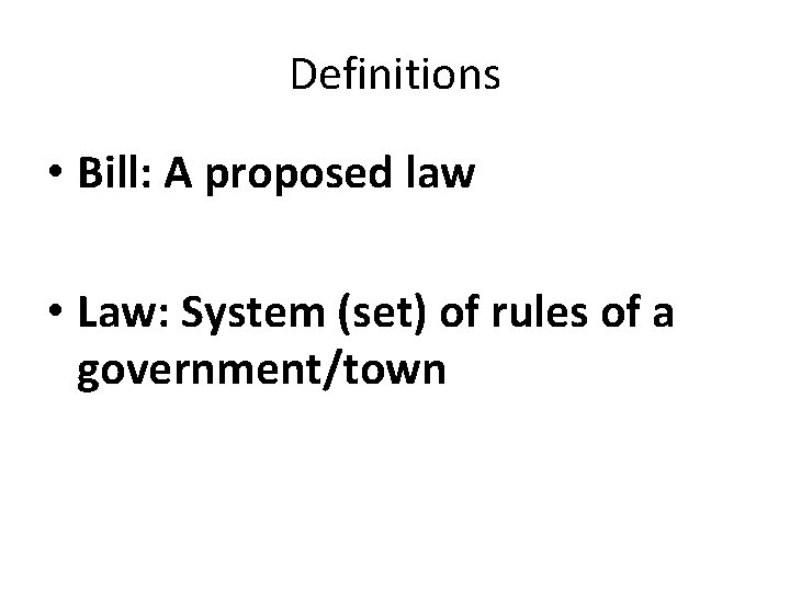 Definitions • Bill: A proposed law • Law: System (set) of rules of a
