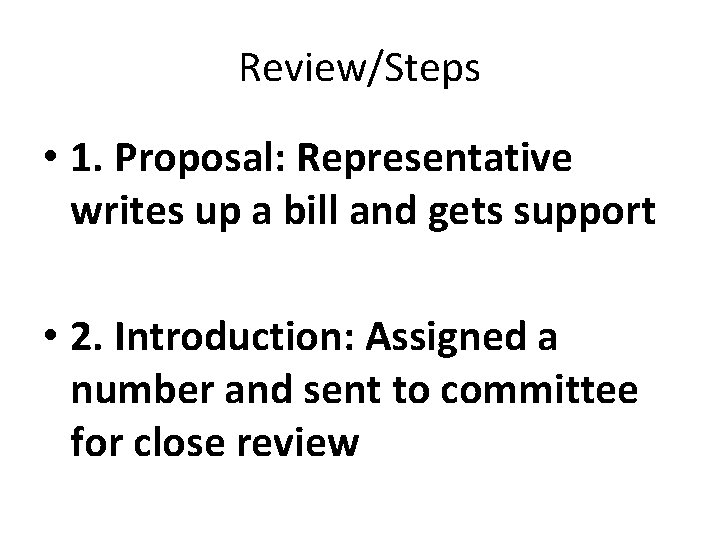 Review/Steps • 1. Proposal: Representative writes up a bill and gets support • 2.