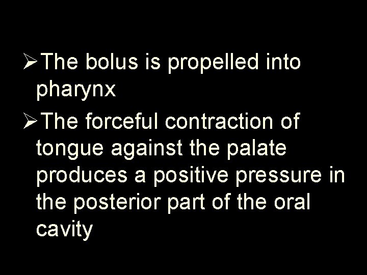 ØThe bolus is propelled into pharynx ØThe forceful contraction of tongue against the palate