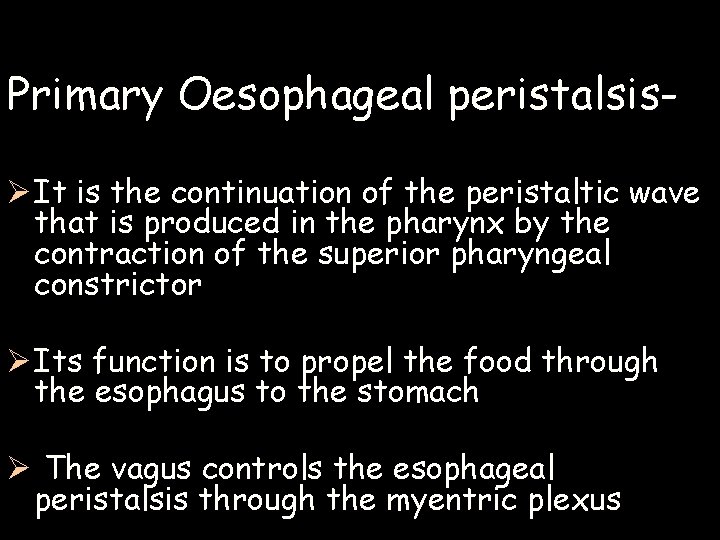 Primary Oesophageal peristalsisØ It is the continuation of the peristaltic wave that is produced