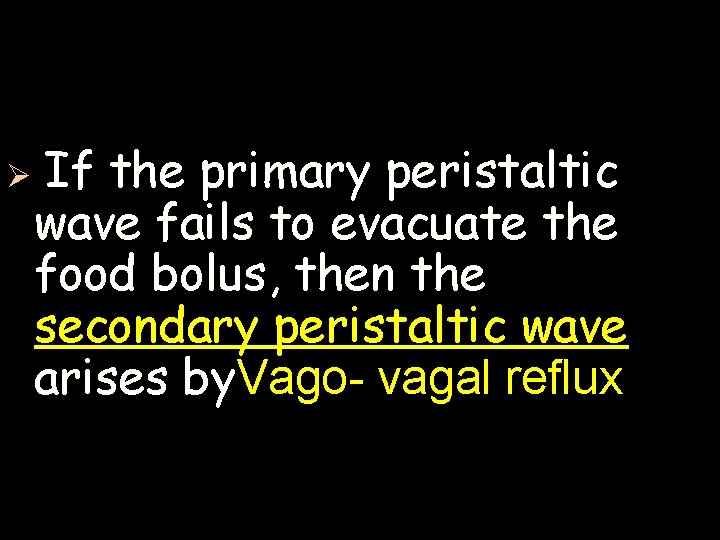 Ø If the primary peristaltic wave fails to evacuate the food bolus, then the