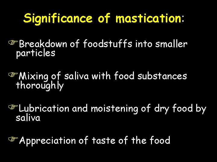 Significance of mastication: mastication FBreakdown of foodstuffs into smaller particles FMixing of saliva with