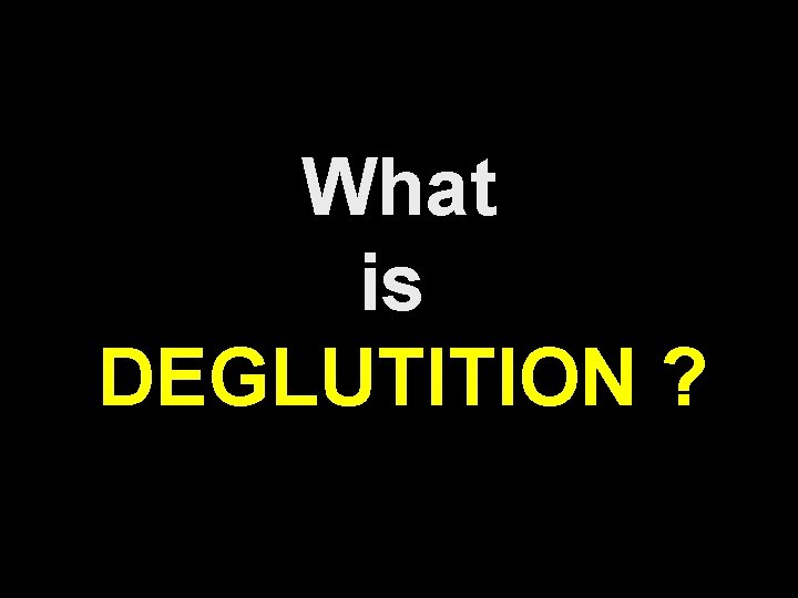What is DEGLUTITION ? 