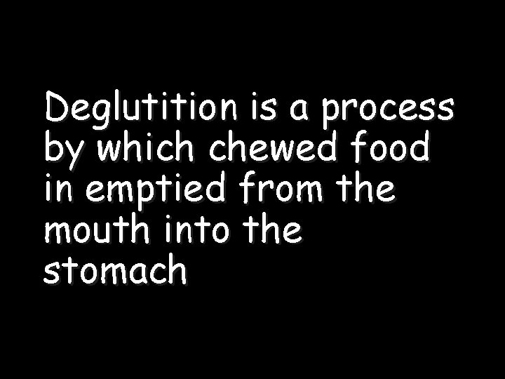 Deglutition is a process by which chewed food in emptied from the mouth into