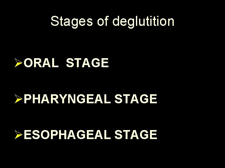 Stages of deglutition ØORAL STAGE ØPHARYNGEAL STAGE ØESOPHAGEAL STAGE 