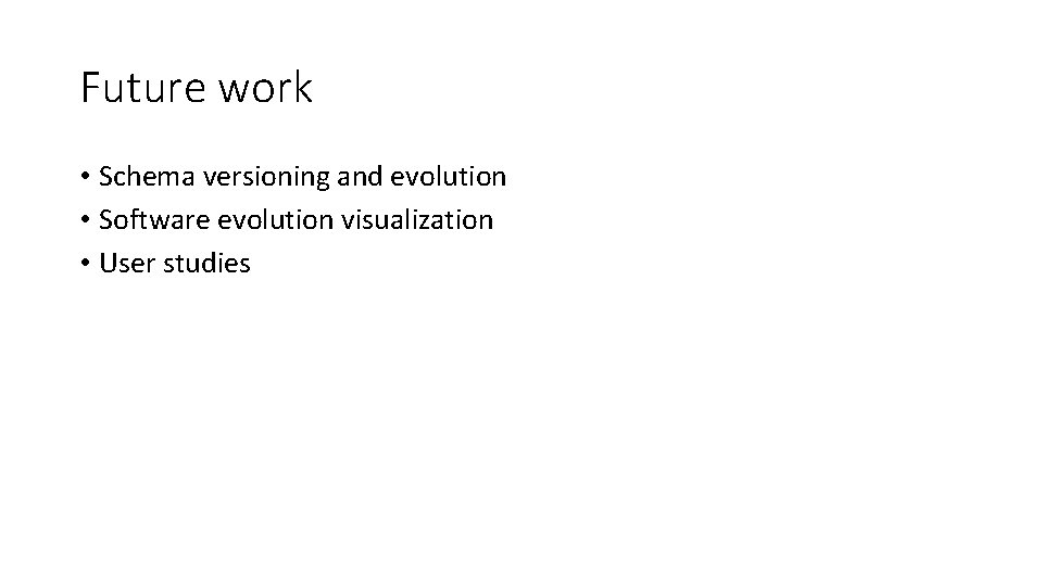 Future work • Schema versioning and evolution • Software evolution visualization • User studies