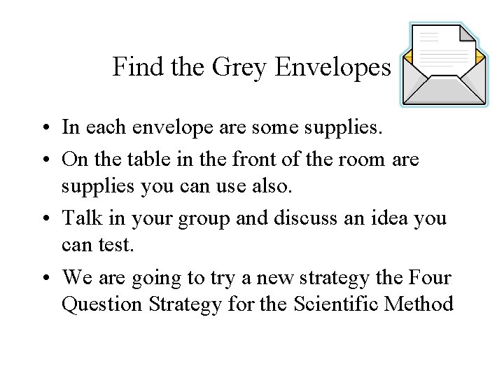 Find the Grey Envelopes • In each envelope are some supplies. • On the