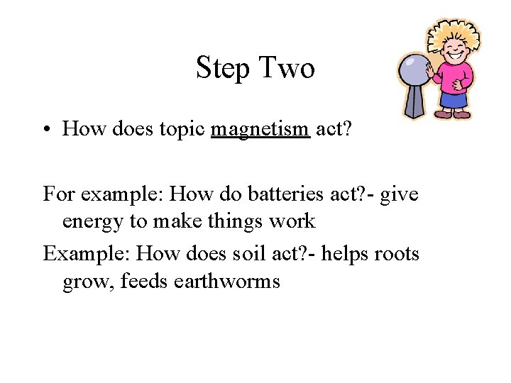 Step Two • How does topic magnetism act? For example: How do batteries act?