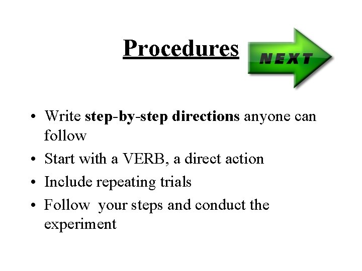 Procedures • Write step-by-step directions anyone can follow • Start with a VERB, a