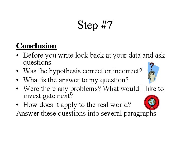 Step #7 Conclusion • Before you write look back at your data and ask
