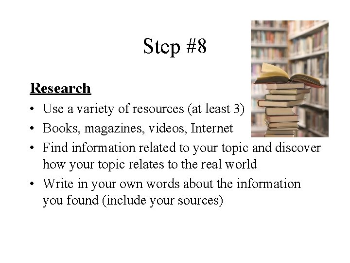 Step #8 Research • Use a variety of resources (at least 3) • Books,