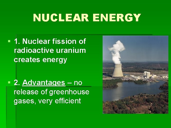NUCLEAR ENERGY § 1. Nuclear fission of radioactive uranium creates energy § 2. Advantages