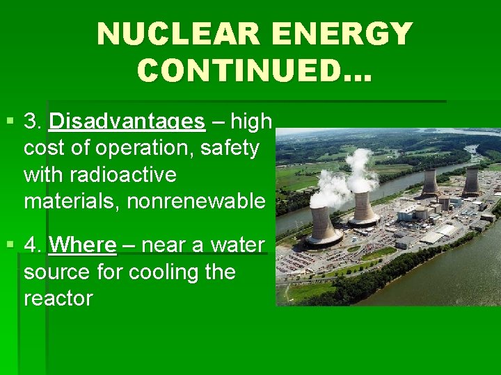 NUCLEAR ENERGY CONTINUED… § 3. Disadvantages – high cost of operation, safety with radioactive