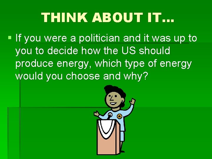 THINK ABOUT IT… § If you were a politician and it was up to