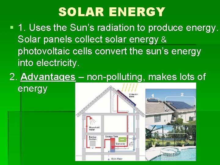 SOLAR ENERGY § 1. Uses the Sun’s radiation to produce energy. Solar panels collect