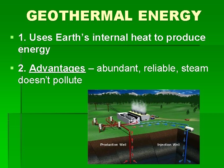 GEOTHERMAL ENERGY § 1. Uses Earth’s internal heat to produce energy § 2. Advantages