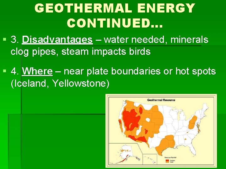 GEOTHERMAL ENERGY CONTINUED… § 3. Disadvantages – water needed, minerals clog pipes, steam impacts