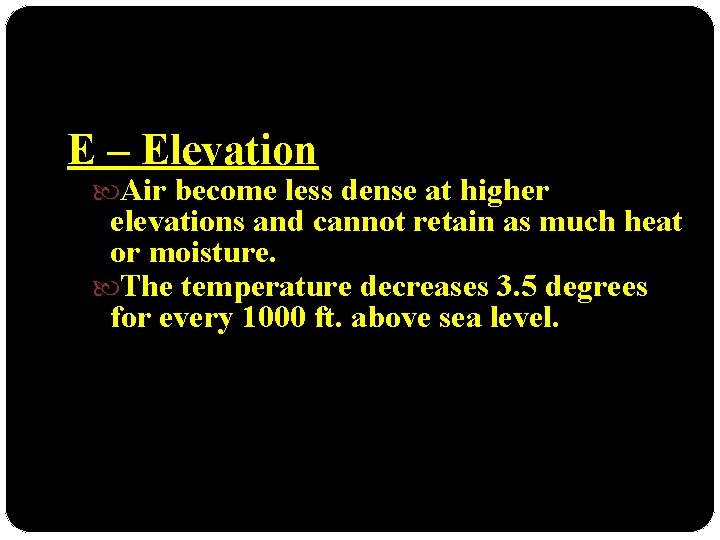 E – Elevation Air become less dense at higher elevations and cannot retain as