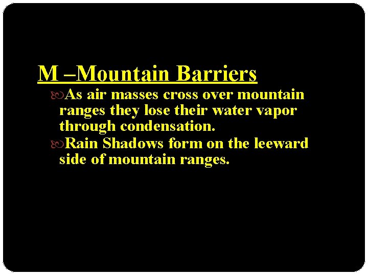 M –Mountain Barriers As air masses cross over mountain ranges they lose their water