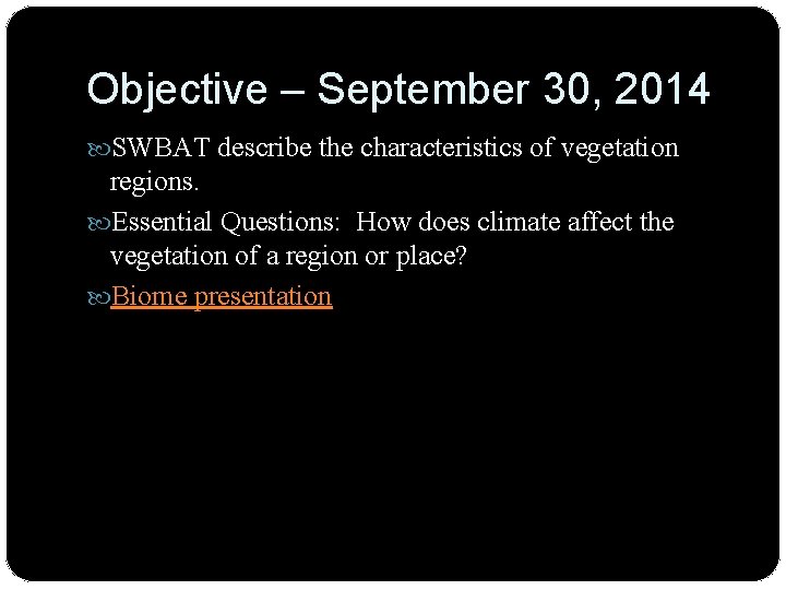 Objective – September 30, 2014 SWBAT describe the characteristics of vegetation regions. Essential Questions: