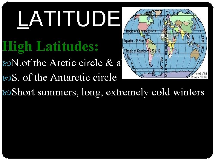 LATITUDE High Latitudes: N. of the Arctic circle & also S. of the Antarctic