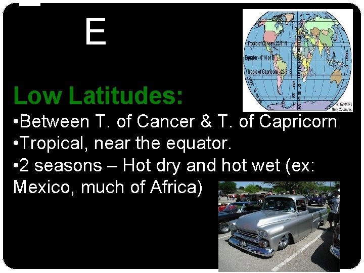 LATITUD E Low Latitudes: • Between T. of Cancer & T. of Capricorn •