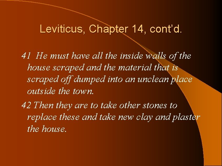 Leviticus, Chapter 14, cont’d. 41 He must have all the inside walls of the