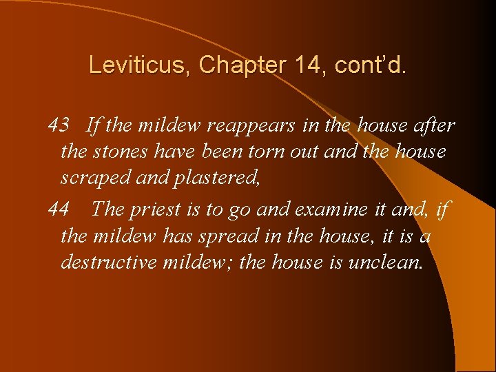 Leviticus, Chapter 14, cont’d. 43 If the mildew reappears in the house after the