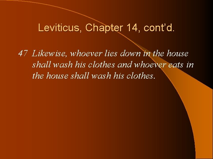 Leviticus, Chapter 14, cont’d. 47 Likewise, whoever lies down in the house shall wash