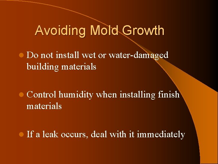 Avoiding Mold Growth l Do not install wet or water-damaged building materials l Control