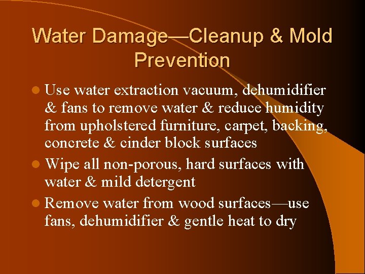 Water Damage—Cleanup & Mold Prevention l Use water extraction vacuum, dehumidifier & fans to